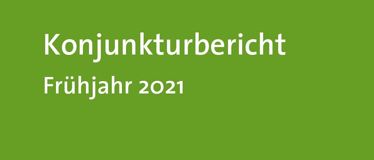 Konjunkturbericht Frühjahr 2021